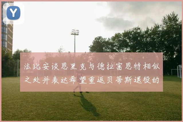 法比安谈恩里克与德拉富恩特相似之处并表达希望重返贝蒂斯退役的愿望